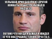 услышав крик бабули из другой комнаты я быстро убежал в подъезд потому что когда я бежал я увидел её что она грабила телевизор в гта 5