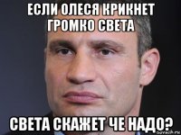 если олеся крикнет громко света света скажет че надо?