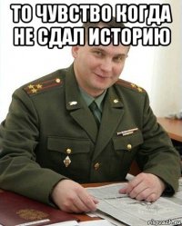 то чувство когда не сдал историю 