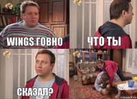 Wings говно что ты сказал? 