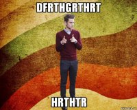 dfrthgrthrt hrthtr