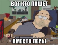 вот кто пишет вместо леры