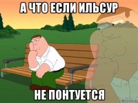 а что если ильсур не понтуется