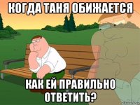 когда таня обижается как ей правильно ответить?