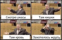 Смотрю ужасы Там кишки Там кровь Захотелось жрать