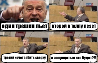 один трешки льет второй в толпу лезет третий хочет забить сверху а защищаться кто будет?!!