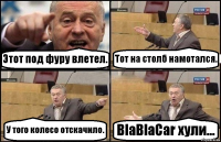 Этот под фуру влетел. Тот на столб намотался. У того колесо отскачило. BlaBlaCar хули...