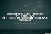 Мне было неловко и стыдно за свои мысли.
Этого не должно быть.
Это не правильно с точки зрения общественной морали.
Это наказуемо.