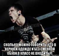  сколько можно говорить, что в верхней одежде и без сменной обуви в класс не входить?!