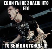 если ты не знаеш кто ето то выйди отсюда !!!