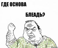 Где основа Блеадь?