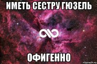 иметь сестру гюзель офигенно