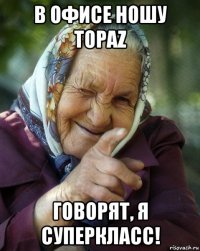 в офисе ношу topaz говорят, я суперкласс!