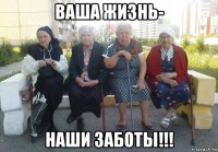 ваша жизнь- наши заботы!!!