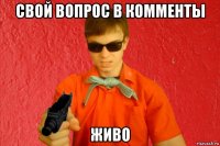 свой вопрос в комменты живо