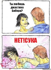 Ты любишь джастина Бибера? НЕТ!сука