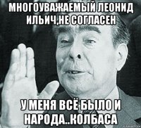 многоуважаемый леонид ильич,не согласен у меня всё было и народа..колбаса