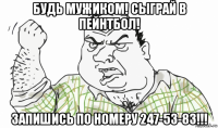 будь мужиком! сыграй в пейнтбол! запишись по номеру 247-53-83!!!