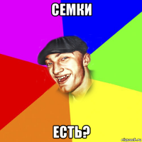 семки есть?