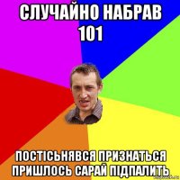 случайно набрав 101 постісьнявся признаться пришлось сарай підпалить