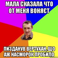 мала сказала что от меня воняєт пизданув вертухан, що аж насморок пробило