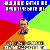 наш дівіс бити в ніс кров тече бити ше шоб не було кровотечі треба бити дошков в плечі