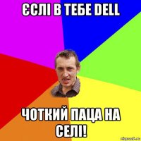 єслі в тебе dell чоткий паца на селі!