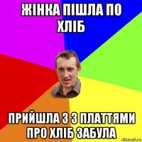 жінка пішла по хліб прийшла з 3 платтями про хліб забула