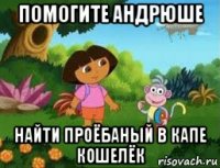 помогите андрюше найти проёбаный в капе кошелёк