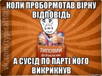 коли пробормотав вірну відповідь а сусід по парті його викрикнув