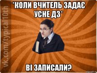 *коли вчитель задає усне дз* ві записали?