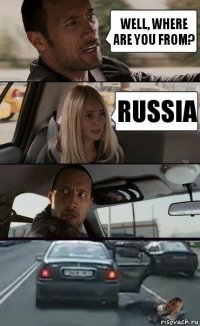 Well, where are you from? Russia