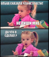 Олька сказала что не ответит не пиши мне ! Да что я сделал ? 