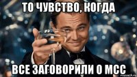 то чувство, когда все заговорили о мсс