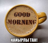  кайырлы тан!