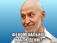  феноменальное наблюдение!