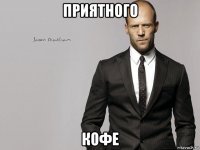приятного кофе