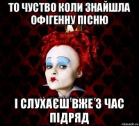 то чуство коли знайшла офігенну пісню і слухаєш вже 3 час підряд