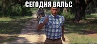 сегодня вальс 