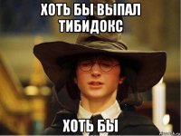 хоть бы выпал тибидокс хоть бы