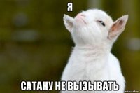 я сатану не вызывать