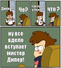 Дипер!!! Че? там пухля у бежала что ? ну все вдело вступает мистер Дипер!