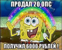 продал 20 опс получил 6000 рублей !