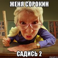 женя сорокин садись 2