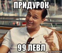 придурок 99 левл