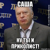 саша ну ты и приколист!