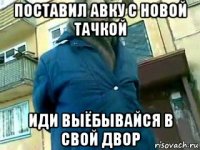 поставил авку с новой тачкой иди выёбывайся в свой двор