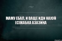 Маму ебал, и ваще иди нахуй
(С)Жабка Азазина