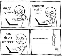 да да грузись простити ещё 1 час как было же 99 % аааааааааа