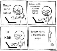 Пишу тебе Гавно Собщение Не отправлено Оплатите 100000 Рублей эт как Зачем Жить В Жестоком мире